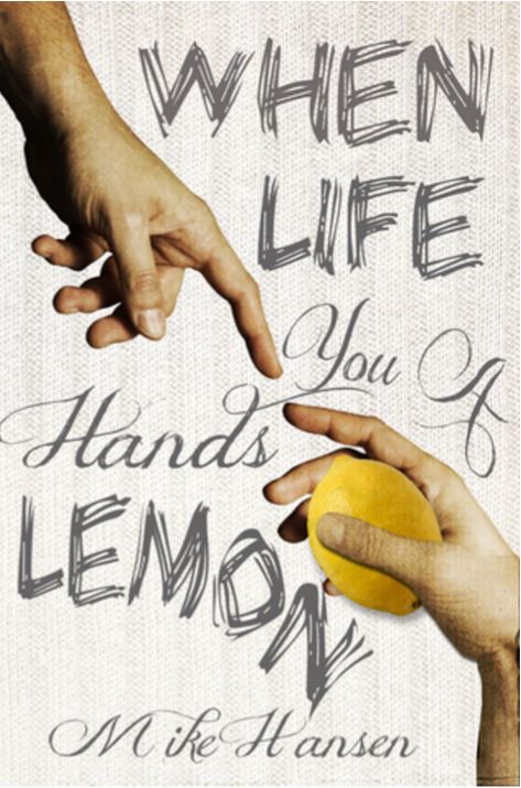 “When Life Hands You a Lemon” by Mike Hansen is available through Amazon.com. (submitted photo)